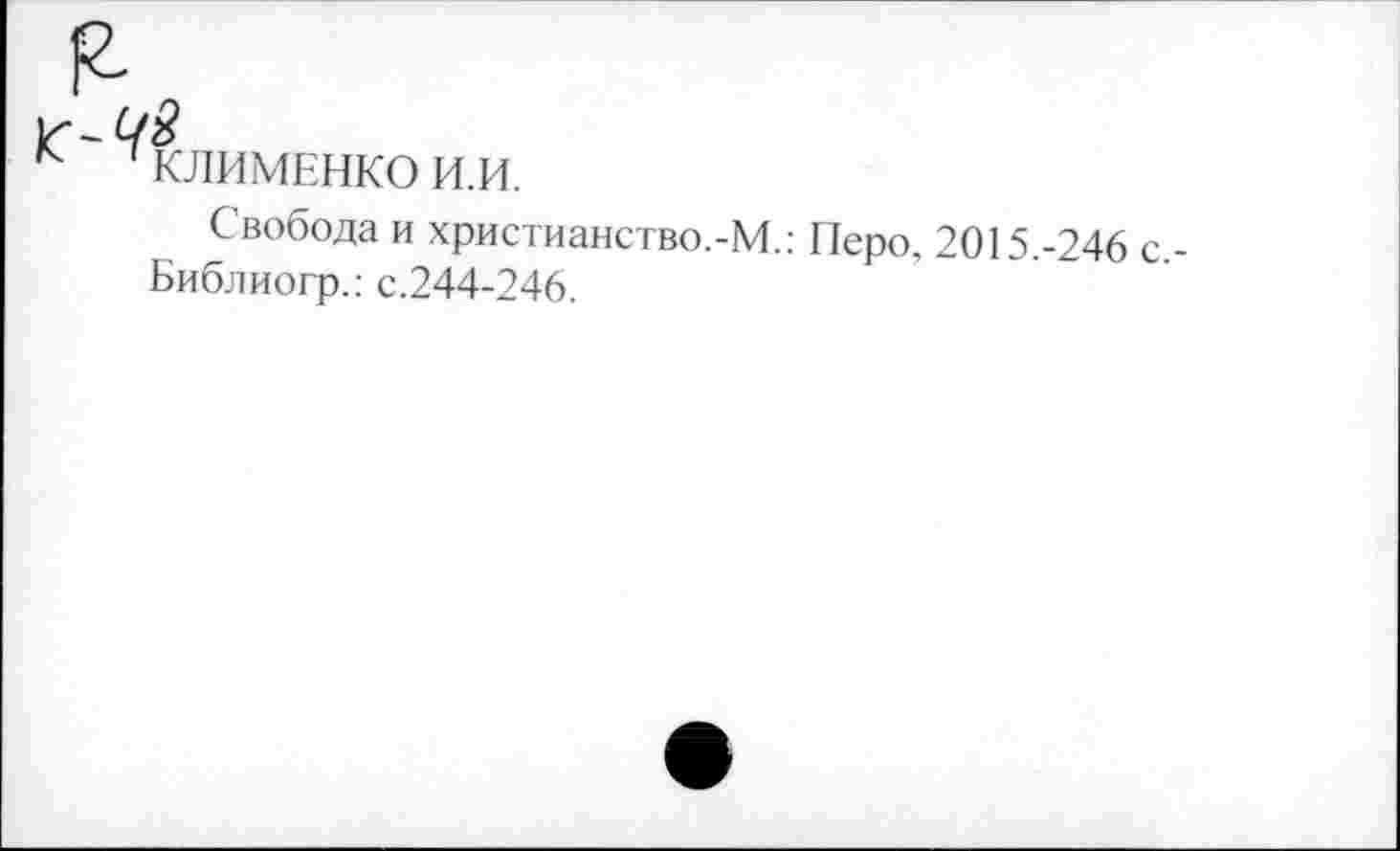 ﻿КЛИМЕНКО И.И.
Свобода и христианство.-М.: Перо, 2015.-246 с Библиогр.: с.244-246.